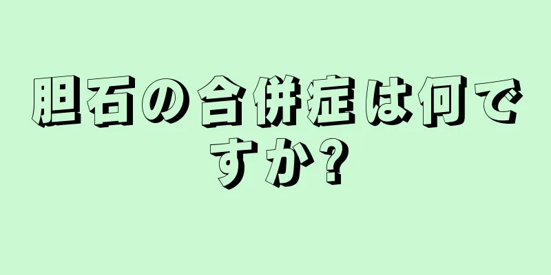 胆石の合併症は何ですか?