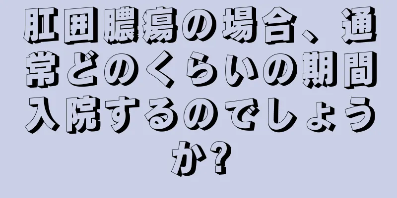 肛囲膿瘍の場合、通常どのくらいの期間入院するのでしょうか?