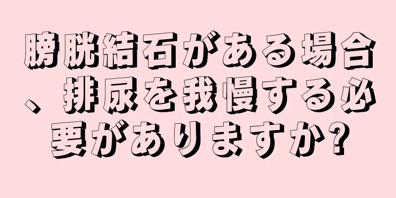 膀胱結石がある場合、排尿を我慢する必要がありますか?