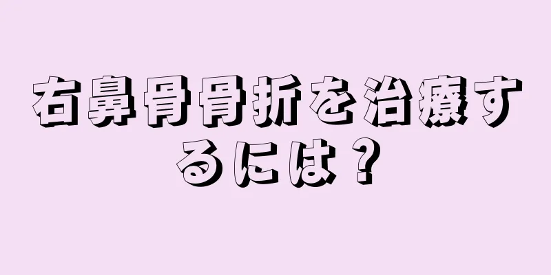 右鼻骨骨折を治療するには？