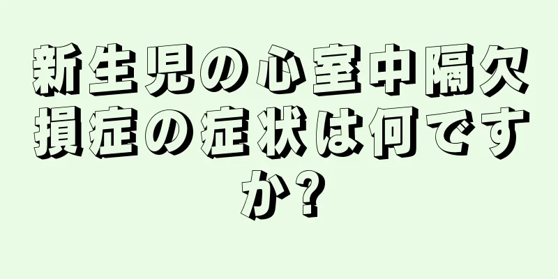 新生児の心室中隔欠損症の症状は何ですか?