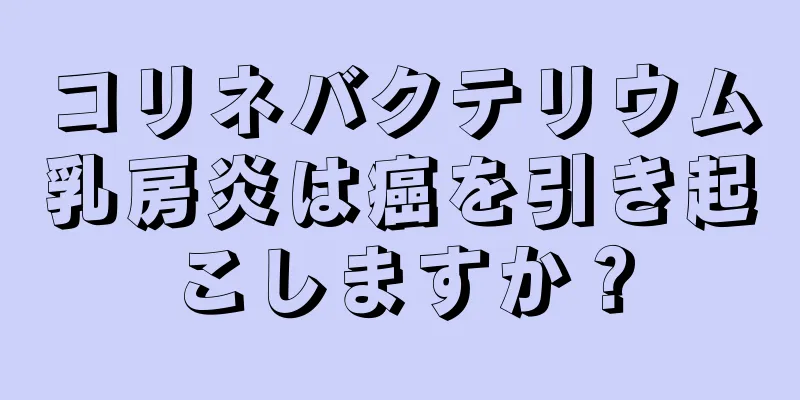 コリネバクテリウム乳房炎は癌を引き起こしますか？
