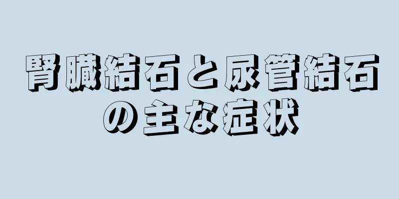 腎臓結石と尿管結石の主な症状