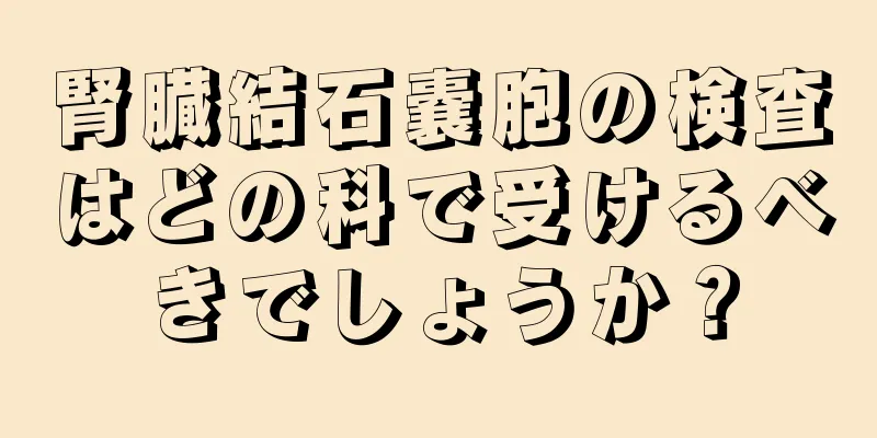 腎臓結石嚢胞の検査はどの科で受けるべきでしょうか？
