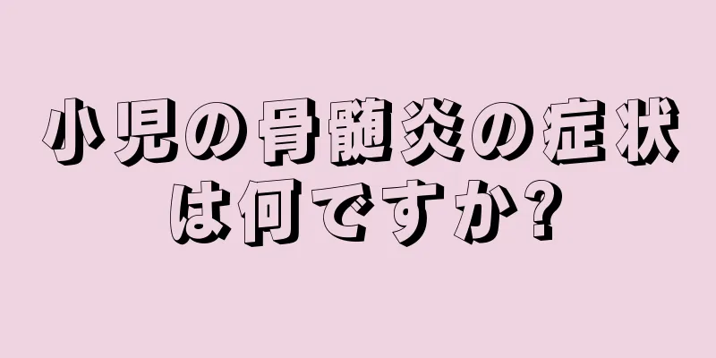 小児の骨髄炎の症状は何ですか?