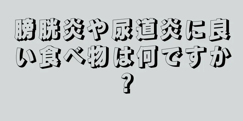 膀胱炎や尿道炎に良い食べ物は何ですか？