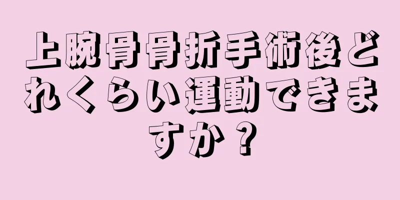 上腕骨骨折手術後どれくらい運動できますか？