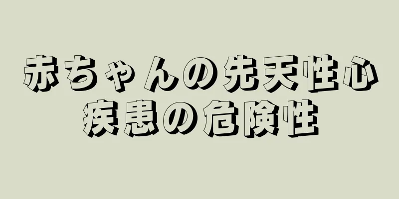 赤ちゃんの先天性心疾患の危険性