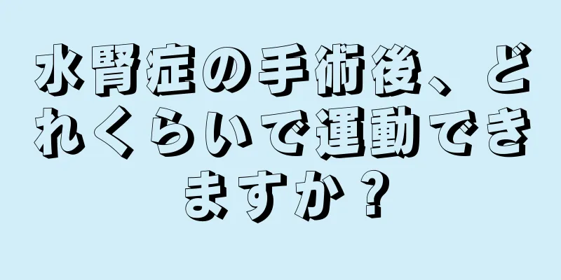 水腎症の手術後、どれくらいで運動できますか？