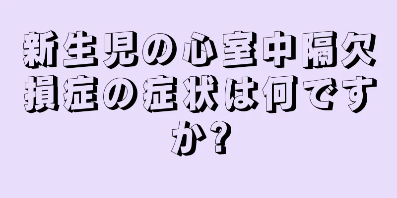 新生児の心室中隔欠損症の症状は何ですか?