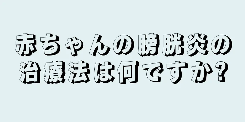 赤ちゃんの膀胱炎の治療法は何ですか?