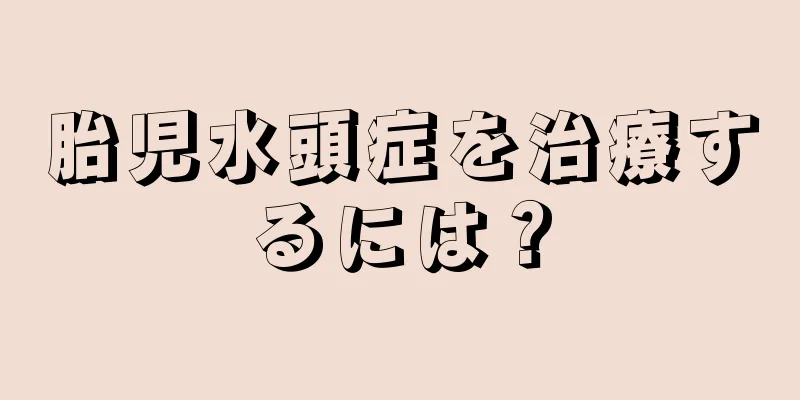 胎児水頭症を治療するには？