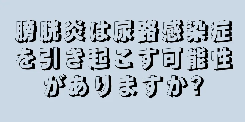 膀胱炎は尿路感染症を引き起こす可能性がありますか?