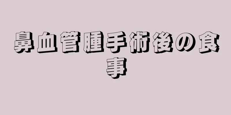 鼻血管腫手術後の食事