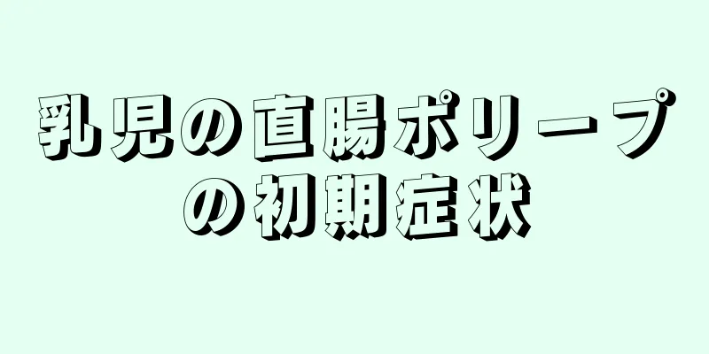 乳児の直腸ポリープの初期症状