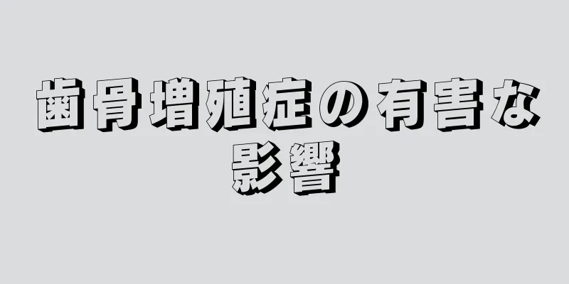歯骨増殖症の有害な影響