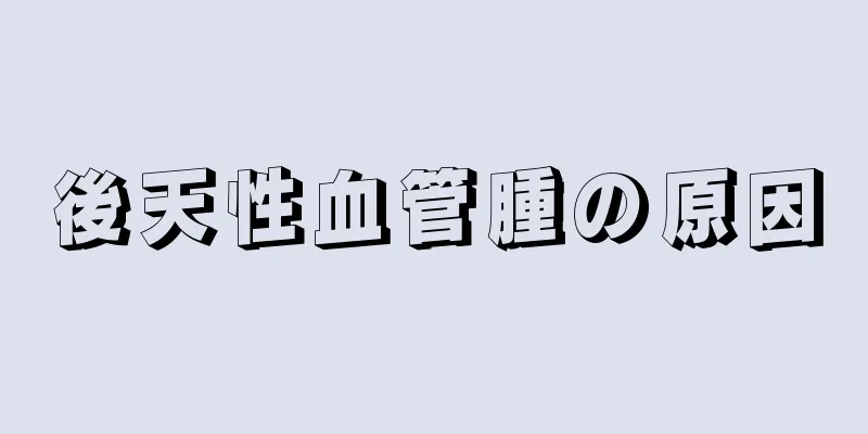 後天性血管腫の原因