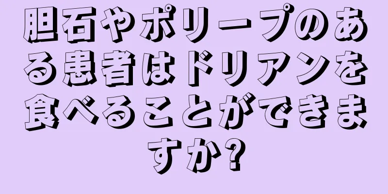 胆石やポリープのある患者はドリアンを食べることができますか?
