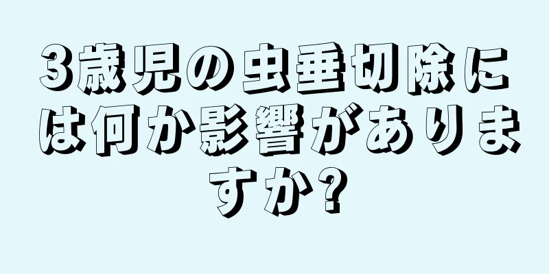 3歳児の虫垂切除には何か影響がありますか?