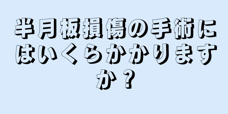 半月板損傷の手術にはいくらかかりますか？