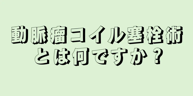 動脈瘤コイル塞栓術とは何ですか？