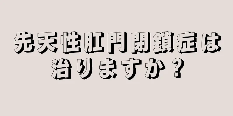 先天性肛門閉鎖症は治りますか？