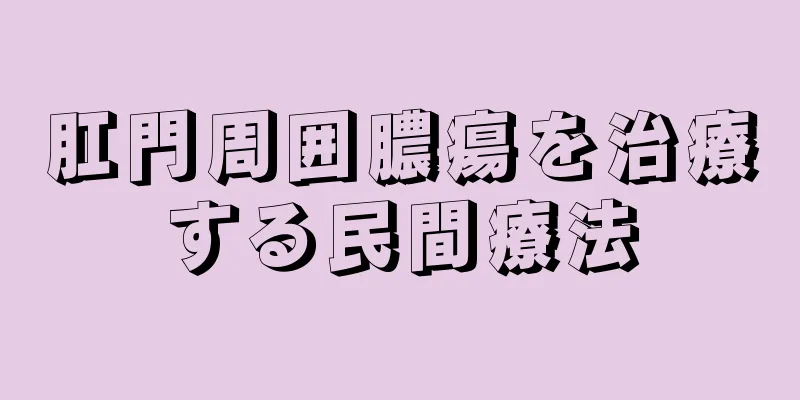 肛門周囲膿瘍を治療する民間療法