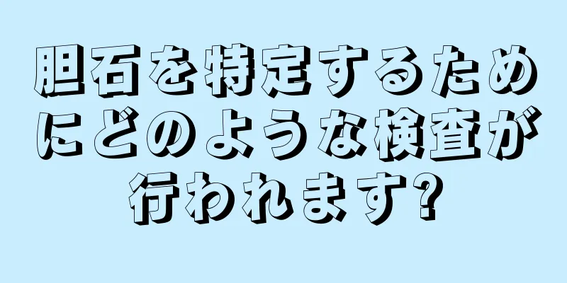 胆石を特定するためにどのような検査が行われます?