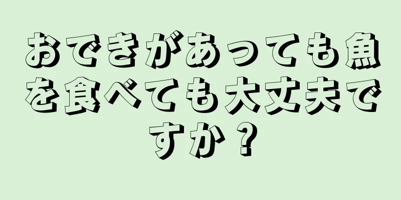 おできがあっても魚を食べても大丈夫ですか？