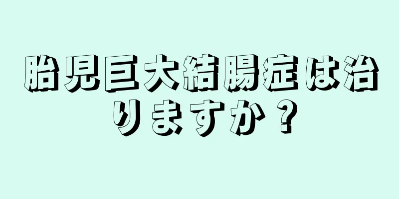 胎児巨大結腸症は治りますか？