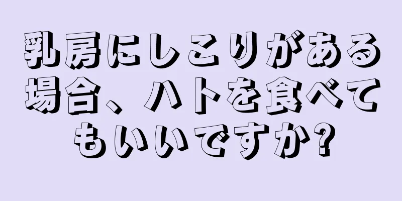 乳房にしこりがある場合、ハトを食べてもいいですか?