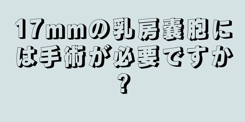 17mmの乳房嚢胞には手術が必要ですか?