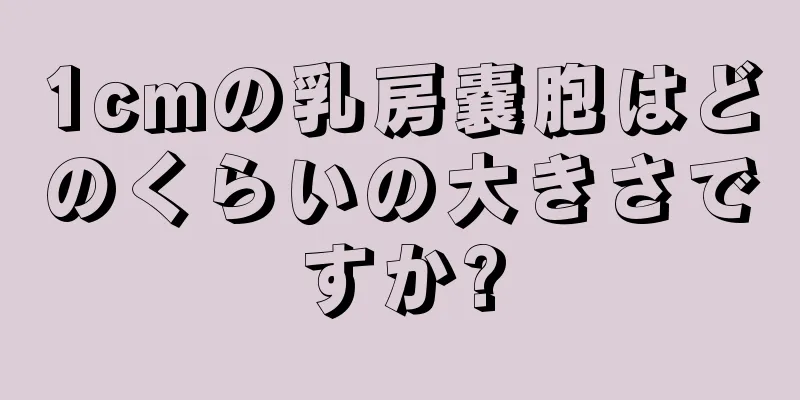 1cmの乳房嚢胞はどのくらいの大きさですか?