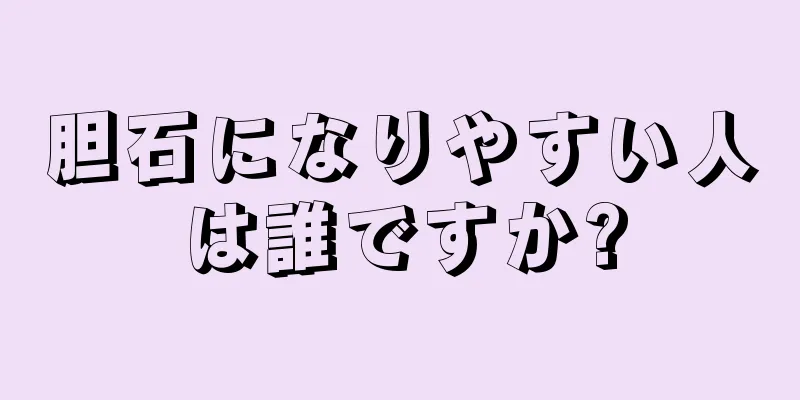 胆石になりやすい人は誰ですか?
