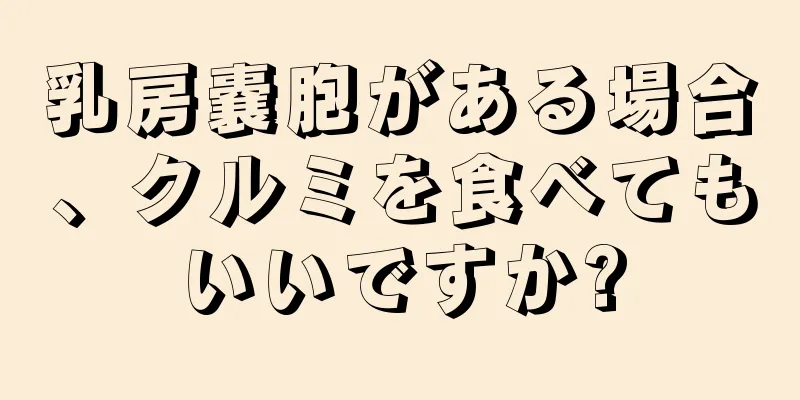 乳房嚢胞がある場合、クルミを食べてもいいですか?