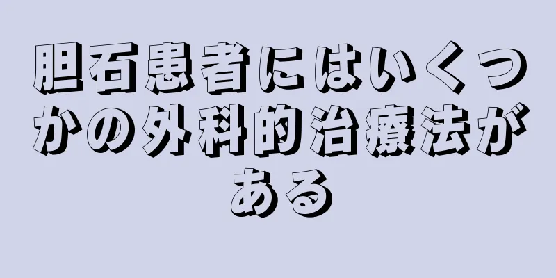 胆石患者にはいくつかの外科的治療法がある