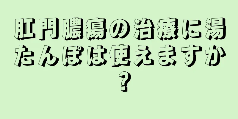 肛門膿瘍の治療に湯たんぽは使えますか？