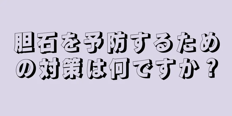 胆石を予防するための対策は何ですか？