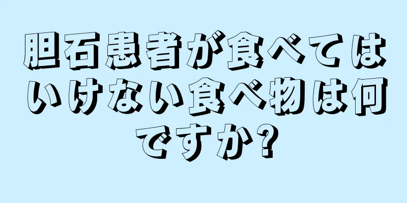 胆石患者が食べてはいけない食べ物は何ですか?