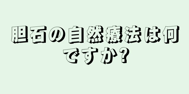 胆石の自然療法は何ですか?