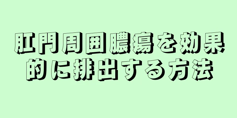 肛門周囲膿瘍を効果的に排出する方法