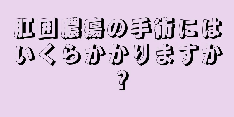 肛囲膿瘍の手術にはいくらかかりますか？