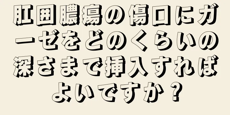 肛囲膿瘍の傷口にガーゼをどのくらいの深さまで挿入すればよいですか？