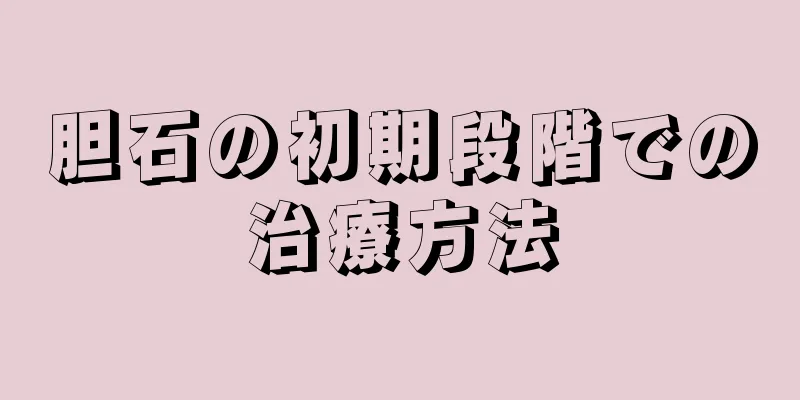 胆石の初期段階での治療方法