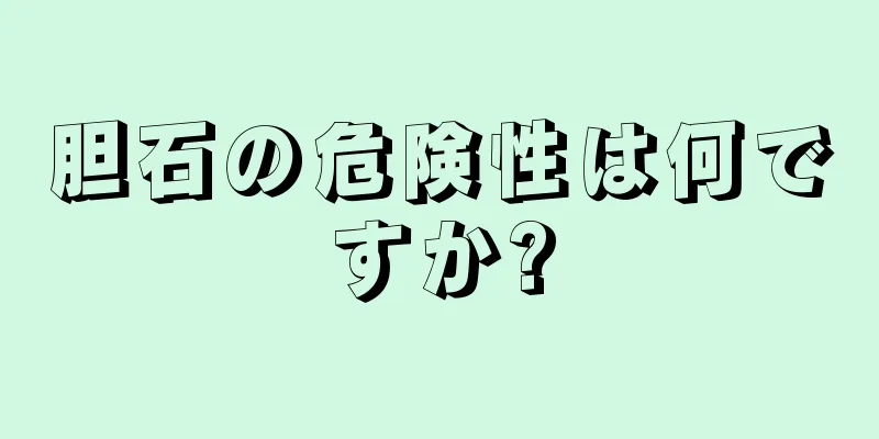 胆石の危険性は何ですか?