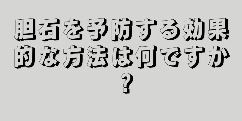 胆石を予防する効果的な方法は何ですか？