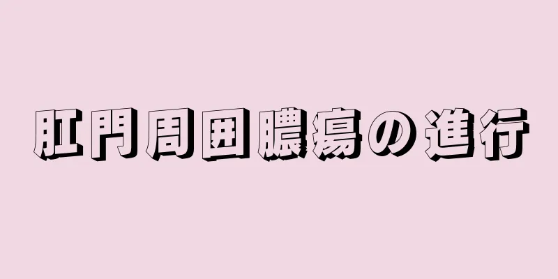 肛門周囲膿瘍の進行