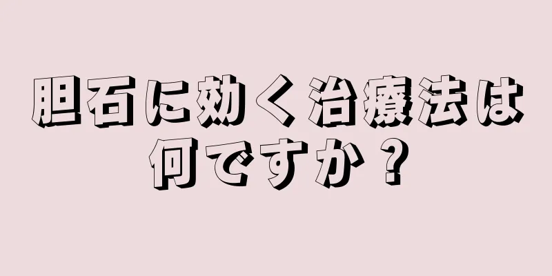 胆石に効く治療法は何ですか？