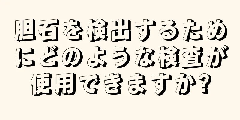 胆石を検出するためにどのような検査が使用できますか?