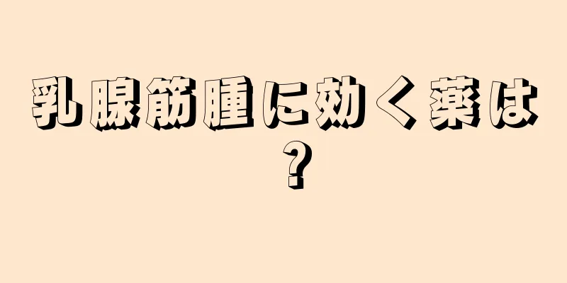 乳腺筋腫に効く薬は？